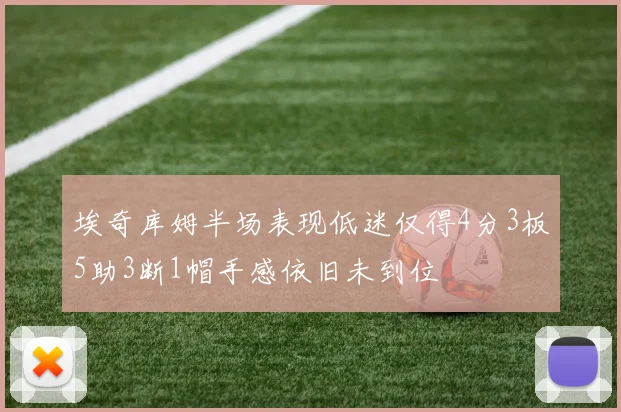 埃奇库姆半场表现低迷仅得4分3板5助3断1帽手感依旧未到位