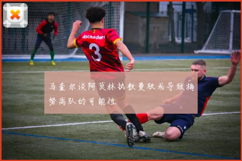 马奎尔谈阿莫林执教曼联或导致梅努离队的可能性