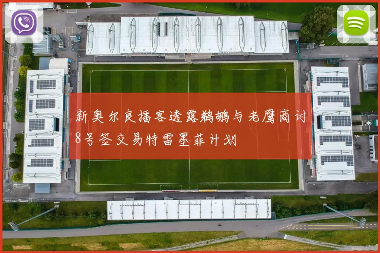 新奥尔良播客透露鹈鹕与老鹰商讨8号签交易特雷墨菲计划